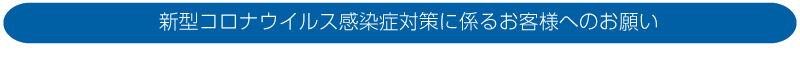 新型コロナウイルス感染症対策に係るお客様へのお願い